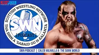 Scottish Wrestling Network Podcast | Caleb Valhalla II: The Dark World