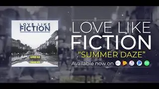Love Like Fiction - Summer Daze (Official Stream Video)
