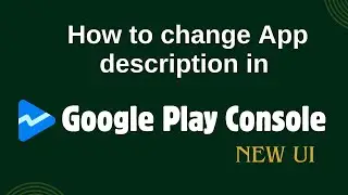 How to change App Description in Google Play Console. (New UI)