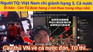 Người TQ: Việt Nam chỉ giành hạng 3, Cả nước Đi bão - Còn TQ được hạng 2 mà thua trong nhục nhã