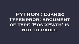 PYTHON : Django TypeError: argument of type 'PosixPath' is not iterable