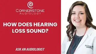 What Does Hearing Loss Sound Like? | Your Questions Answered by Cornerstone Audiology