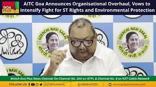 AITC Goa Announces Organisational Overhaul, Vows to Intensify Fight for ST Rights and Environmental