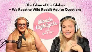The Glam of the Globes + We React to Wild Reddit Advice Questions