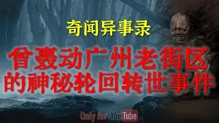 曾轰动广州老街的再生人事件，难道世上真的有转世轮回一说吗|原来被饿死鬼冲上也很恐怖|病人住院恐怖冤魂#鬼故事#睡前故事#解压故事#灵异故事#民间故事#horror#ghost「奇闻异事录--灵异电台」