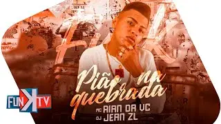 MC Rian da VC - Pi&atilde;o na Quebrada, DJ Jean ZL ( FunkTV Oficial )