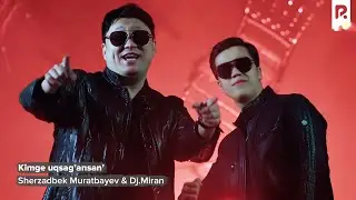 Sherzadbek Muratbayev & DJ Miran - Kimge uqsag&rsquo;ansan&rsquo; | Шерзадбек Муратбаев & Диджей Миран