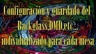 Visual Pinball X. Configuración y guardado del Backglass,DMD,etc... individualizado para cada mesa