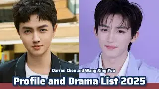 Darren Chen and Wang Xing Yue | Profile and Drama List 2025  |