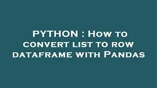 PYTHON : How to convert list to row dataframe with Pandas