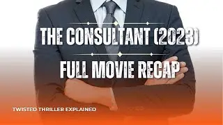 The Consultant (2023) &ndash; Full Movie Recap | Twisted Thriller Explained