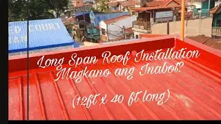 Long Span Roof Installation, Magkano inabot para sa 40sqm na bahay?  12ftx40ft long