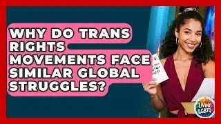 Why Do Trans Rights Movements Face Similar Global Struggles? - Living LGBTQ