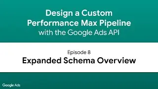 Design a Performance Max Pipeline - Episode 8: Expanded Schema Overview