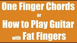 One Finger Guitar Chords: How to Play Guitar with Fat Fingers! | 001