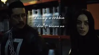 daisy x robbie | don&rsquo;t blame me