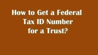 How to Get a Federal Tax ID Number for a Trust?