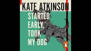 Started Early, Took My Dog: (Jackson Brodie) by Kate Atkinson | Full Audiobook