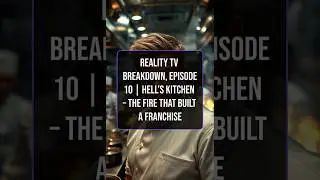 Reality TV Breakdown, Episode 10 | Hell&rsquo;s Kitchen &ndash; The Fire That Built a Franchise
