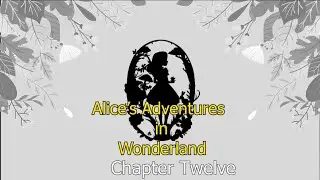 Alice's Adventures in Wonderland chapter 12