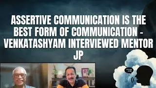 ASSERTIVE COMMUNICATION IS THE BEST FORM OF COMMUNICATION - VENKATSHYAM INTERVIEWED MENTOR JP