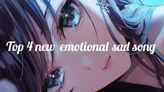 Top 4 new emotional sad songs