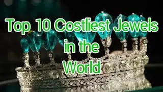 Top 10 Costliest Jewels in the World