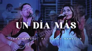 UN DIA MAS - JUAN MANUEL FT DIANA MANTILLA