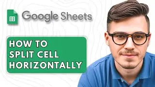 How to Split a Cell Horizontally in Google Sheets [2025 Guide]