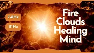 741Hz Clouds on Fire Energy 111Hz Mind Healing Sounds