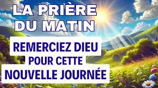 PRIERE du MATIN ✨ Prière Pour Rendre Grâce à Dieu ✨ Pour Bien Commencer Sa Journée