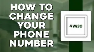 How To Change Your Phone Number On Wise (Easiest Way)​​​​​​​