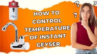 Как легко отрегулировать температуру воды в кране мгновенного действия Geyser