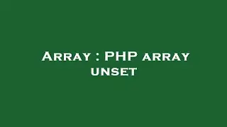 Array : PHP array unset