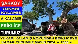 YUKARI KALAMIŞ KÖYÜNDEN ERİKLİCEYE KADAR TURUMUZ MAYIS 2024  = 1955 =