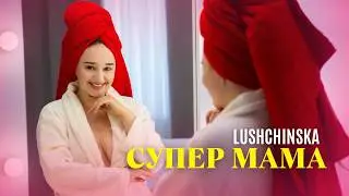 LUSHCHINSKA (Юлія Лущинська) - СУПЕР МАМА