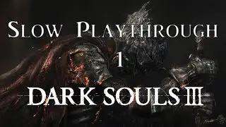 Dark Souls 3 Slow Playthrough: 1 - A Brand New Start