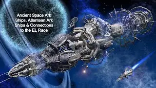 Ancient Space Ark Ships, Atlantean Ark Ships & Connections to the EL Race