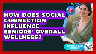 How Does Social Connection Influence Seniors' Overall Wellness?