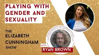 Playing with Gender and Sexuality with Ryan Brown | The Elizabeth Cunningham Show