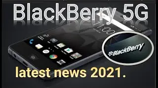 BlackBerry 5G- latest news 2021