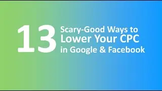 13 Scary Good Ways to Lower Your Cost Per Click In Google & Facebook Ads