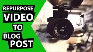 Repurposing Video to a Blog Post (HOW TO)