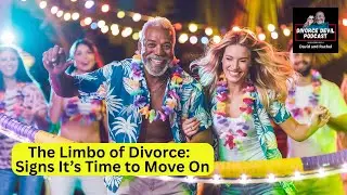 The Limbo of Divorce: Signs It&rsquo;s Time to Move On