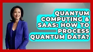 Quantum Computing & SaaS: How To Process Quantum Data? - The SaaS Pros Breakdown