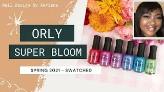 Orly Super Bloom Collection Spring 2021 Swatched!