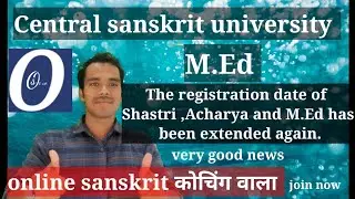 registration date of Shastri ,Acharya and M.Ed has been extended again।।M.Ed registration extended।।