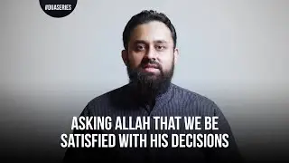 Asking Allah that we be satisfied with His Decisions | Dua Routine Series | Wajihuddin