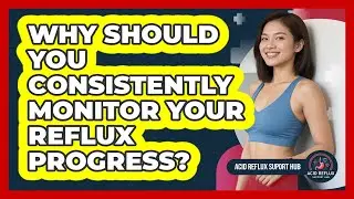 Why Should You Consistently Monitor Your Reflux Progress?