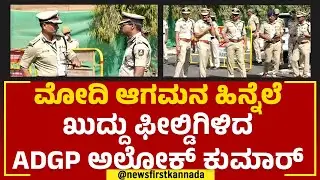 PM Narendra Modi : ಮೋದಿ ಆಗಮನ ಹಿನ್ನೆಲೆ ಖುದ್ದು ಫೀಲ್ಡಿಗಿಳಿದ ADGP Alok Kumar | @newsfirstkannada